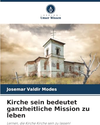 Kirche sein bedeutet ganzheitliche Mission zu leben: Lernen, die Kirche Kirche sein zu lassen!
