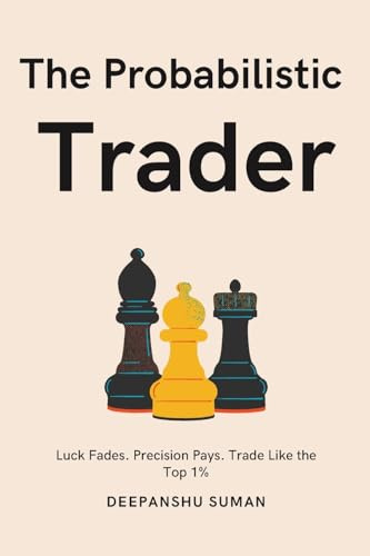 The Probabilistic Trader: Mastering Probability, Risk & Strategy for Consistent Trading Success (The Probabilistic Intelligence Series)