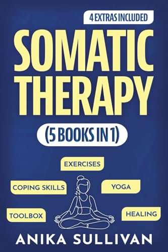 Somatic Therapy Workbook (5 in 1): Toolbox + Exercises + Coping Skills + Yoga + Healing: Beginner's Guide for Healing, Nervous System Regulation, ... & Women (Healing Holistically Books, Band 1)