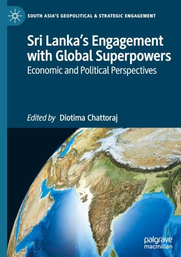 Sri Lanka's Engagement with Global Superpowers: Economic and Political Perspectives (South Asia’s Geopolitical & Strategic Engagement)