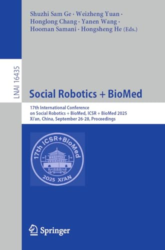 Social Robotics + BioMed: 17th International Conference on Social Robotics + BioMed, ICSR + BioMed 2025, Xi'an, China, September 26-28, Proceedings ... Notes in Artificial Intelligence, Band 16435)