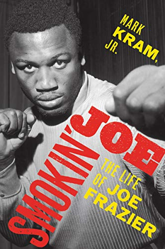 Smokin' Joe: The Life of Joe Frazier – A Powerful Biography of the Heavyweight Champion, His Rivalry with Ali, and the American Story of Race and Class