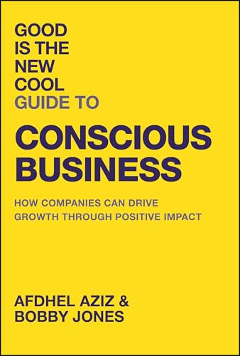 Good Is the New Cool Guide to Conscious Business: How Companies Can Drive Growth Through Positive Impact