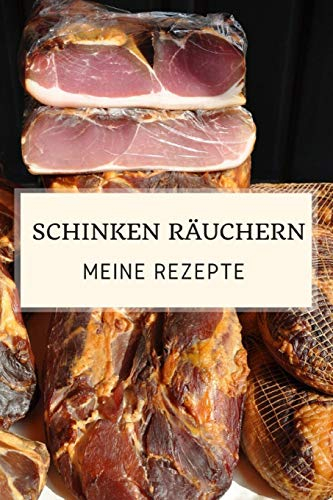 Schinken räuchern - Meine Rezepte: Rezeptheft zum Aufschreiben deiner Rezepte und Versuche beim Schinken selber machen