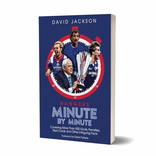 Rangers Minute By Minute: Covering More Than 500 Goals, Penalties, Red Cards and Other Intriguing Facts