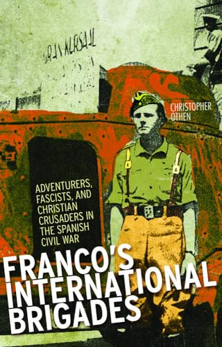 Franco's International Brigade: Adventurers, Fascists, and Christian Crusaders in the Spanish Civil War