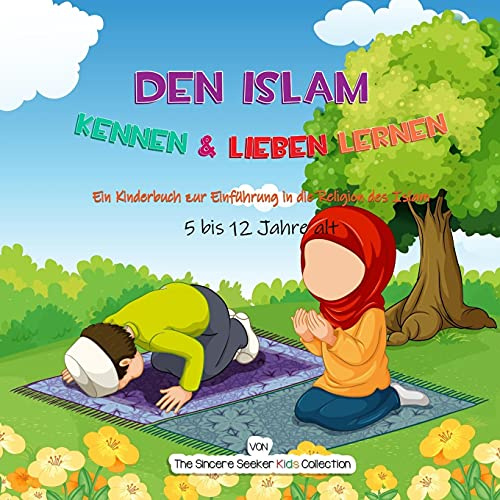 Den Islam kennen & lieben lernen: Ein Kinderbuch zur Einführung in die Religion des Islam: Eine kindgerechte Einführung in den Islam (Islamische Bücher auf Deutsch | German Islamic Books, Band 6)
