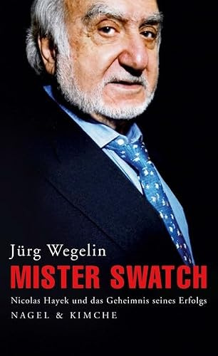 Mister Swatch: Nicolas Hayek und das Geheimnis seines Erfolgs