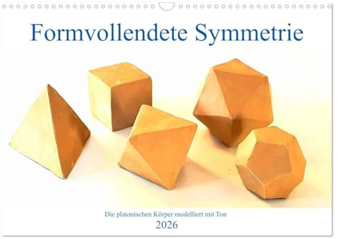 Formvollendete Symmetrie - Die platonischen Körper modelliert mit Ton (Wandkalender 2026 DIN A3 quer), CALVENDO Monatskalender: Die fünf platonischen ... und in Szene gesetzt (CALVENDO Wissenschaft)