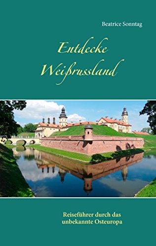 Entdecke Weißrussland: Reiseführer durch das unbekannte Osteuropa