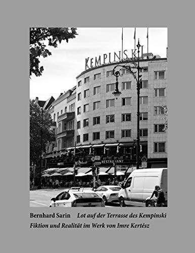 Lot auf der Terrasse des Kempinski: Fiktion und Realität im Werk von Imre Kertész