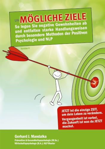 UnMögliche Ziele: So legen Sie negative Gewohnheiten ab und entfalten starke Fähigkeiten durch besondere Methoden der Positiven Psychologie und NLP