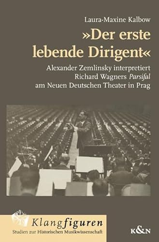 »Der erste lebende Dirigent«: Alexander Zemlinsky interpretiert Richard Wagners ,Parsifal’ am Neuen Deutschen Theater in Prag (Klangfiguren)