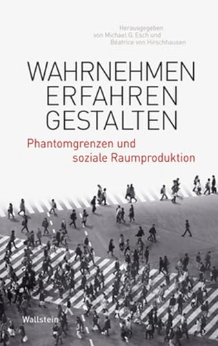 Wahrnehmen – Erfahren – Gestalten: Phantomgrenzen und soziale Raumproduktion (Phantomgrenzen im östlichen Europa)