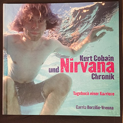 Kurt Cobain und Nirvana Chronik: Tagebuch einer Karriere