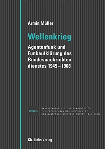 Wellenkrieg: Agentenfunk und Funkaufklärung des Bundesnachrichtendienstes 1945-1968 (Veröffentlichungen der UHK zur BND-Geschichte, Band 5)