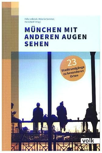 München mit anderen Augen sehen: 23 Spaziergänge zu besonderen Orten