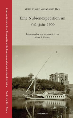 Reise in eine versunkene Welt.: Eine Nubienexpedition im Frühjahr 1900 (Schweizerisches Institut für Bauforschung und Altertumskunde in Kairo: Sonderschriften)