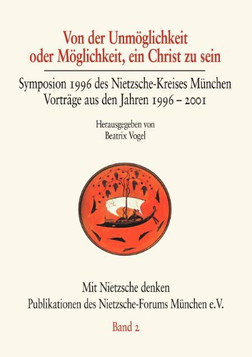 Von der Unmöglichkeit oder Möglichkeit, ein Christ zu sein: Symposion 1996 des Nietzsche-Kreises München. Vorträge aus den Jahren 1996-2001 (Mit Nietzsche Denken, Band 2)