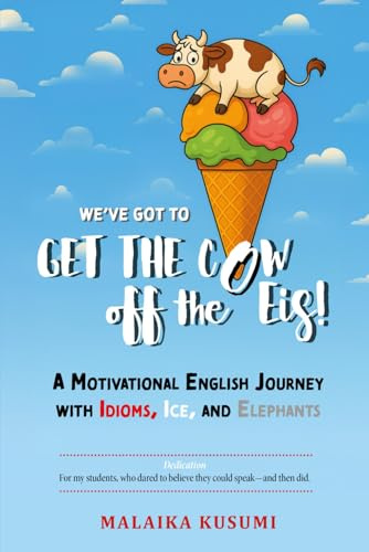 We Have to Get the Cow Off the Eis!: A Motivational English Journey with Idioms, Ice, and Elephants