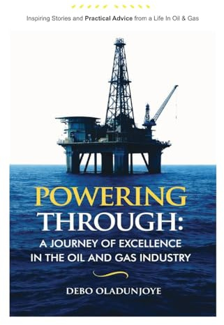 Powering Through: A Journey of Excellence in the Oil & Gas Industry. Inspiring Stories and Practical Advice from an Oil & Gas Career