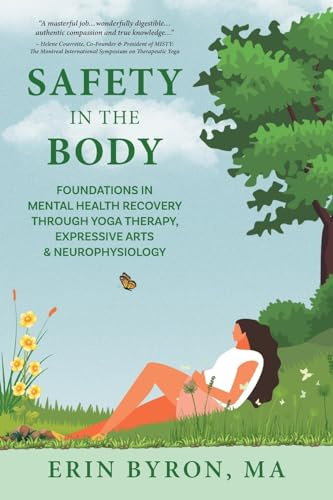 Safety in the Body: Foundations in Mental Health Recovery through Yoga Therapy, Expressive Arts and Neurophysiology