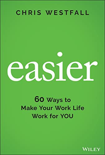 Easier: 60 Ways to Make Your Work Life Work for You