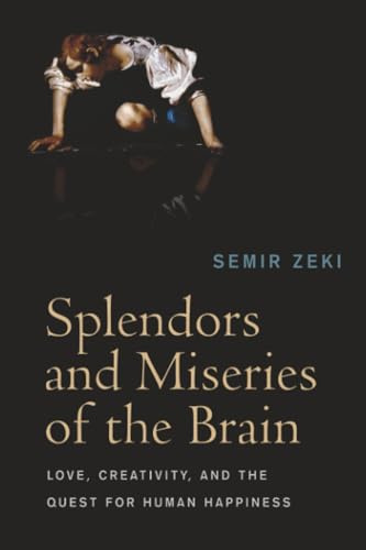 Splendors and Miseries of the Brain: Love, Creativity, and the Quest for Human Happiness