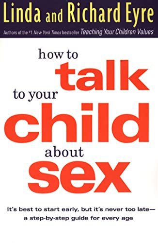 How to Talk to Your Child About Sex: It's Best to Start Early, but It's Never Too Late : A Step-By-Step Guide for Every Age