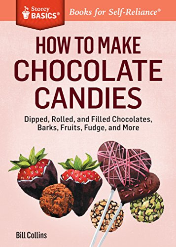 How To Make Chocolate Candies: Dipped, Rolled, And Filled Chocolates, Barks, Fruits, Fudge, And More (Storey Basics)