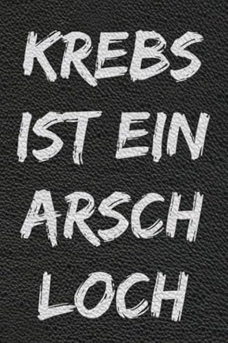 Krebs ist ein Arschloch: Ein Tagebuch für Kämpfer auf ihrem Heilungsweg und den Kampf gegen Krebs. Ein Logbuch, Eintragbuch, Notizbuch für Krebspatienten - Format A5 (6x9) - gepunktet