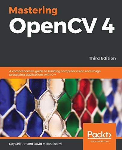 Mastering OpenCV 4: A comprehensive guide to building computer vision and image processing applications with C++, 3rd Edition (English Edition)