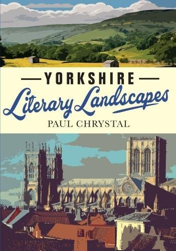 Yorkshire Literary Landscapes - The Writers and Authors of Yorkshire