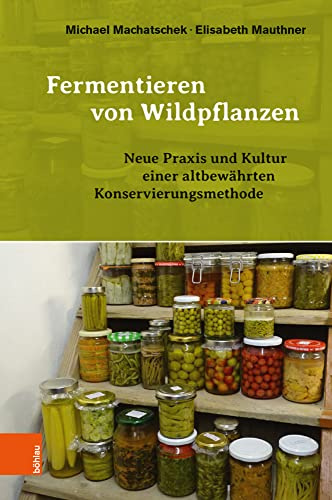 Fermentieren von Wildpflanzen: Neue Praxis und Kultur einer altbewährten Konservierungsmethode