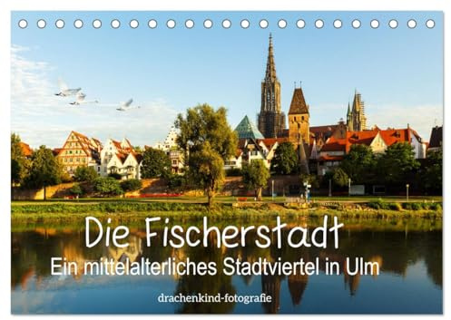 Die Fischerstadt - Ein mittelalterliches Stadtviertel in Ulm (Tischkalender 2026 DIN A5 quer), CALVENDO Monatskalender: Das alte Stadtviertel der Fischer und Gerber in Ulm (CALVENDO Orte)