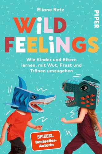 Wild Feelings: Wie Kinder und Eltern lernen, mit Wut, Frust und Tränen umzugehen | Der Erziehungsratgeber für bedürfnisorientierte Erziehung
