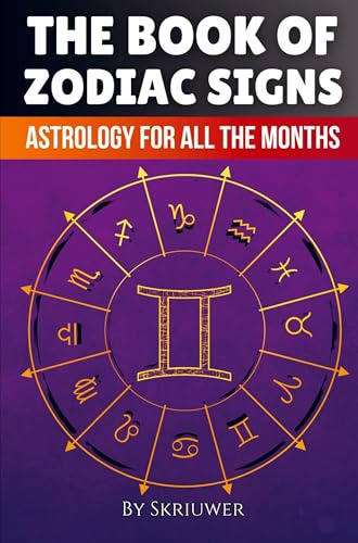 The Book of Zodiac Signs: Astrology for all the months: Aries, Taurus, Gemini, Cancer, Leo, Virgo, Libra, Scorpio, Sagittarius, Capricorn, Aquarius, ... Guide to Every Zodiac Sign (Revised Edition)