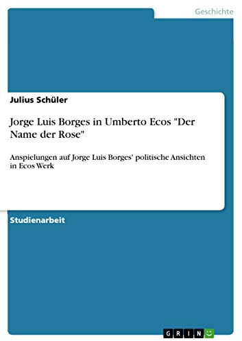 Jorge Luis Borges in Umberto Ecos Der Name der Rose: Anspielungen auf Jorge Luis Borges' politische Ansichten in Ecos Werk