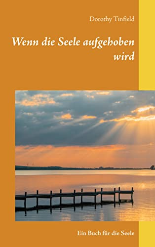 Wenn die Seele aufgehoben wird: Ein Buch für die Seele
