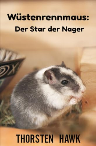 Wüstenrennmaus: Der Star der Nager: Kompakter Ratgeber über die mongolische Rennmaus. Haltung, Pflege und Fütterung zum artgerechten Rennmäuse halten.