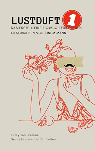 Lustduft: Das erste kleine Fickbuch für Frauen geschrieben von einem Mann