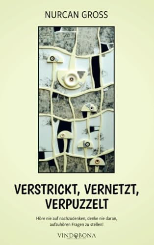 Verstrickt, vernetzt, verpuzzelt: Höre nie auf nachzudenken, denke nie daran, aufzuhören Fragen zu stellen!