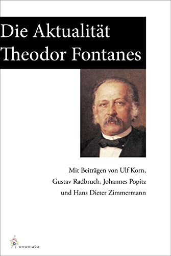 Die Aktualität Theodor Fontanes: Mit Beiträgen von Ulf Korn, Gustav Radbruch, Johannes Popitz und Hans Dieter Zimmermann