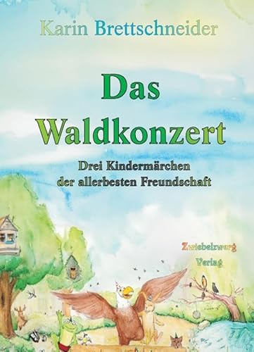 Das Waldkonzert: Drei Kindermärchen der allerbesten Freundschaft