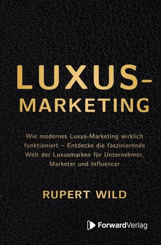 Luxus-Marketing: Wie modernes Luxus-Marketing wirklich funktioniert – Entdecke die faszinierende Welt der Luxusmarken für Unternehmer, Marketer und Influencer