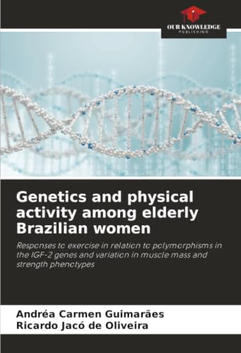 Genetics and physical activity among elderly Brazilian women: Responses to exercise in relation to polymorphisms in the IGF-2 genes and variation in muscle mass and strength phenotypes