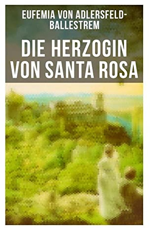 Die Herzogin von Santa Rosa: Aristokratische Intrigen, weibliche Selbstbehauptung und romantische Spannung im 19. Jahrhundert