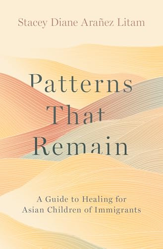 Patterns That Remain: A Guide to Healing for Asian Children of Immigrants
