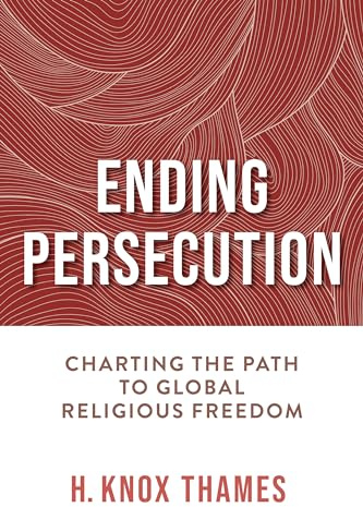 Ending Persecution: Charting the Path to Global Religious Freedom