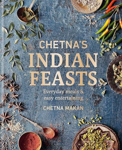 Chetna's Indian Feasts: Everyday meals and easy entertaining (Chetna Makan Cookbooks)